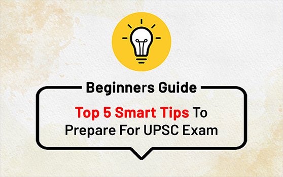 Beginners Guide : Top 5 Smart Tips To Prepare For UPSC Exam