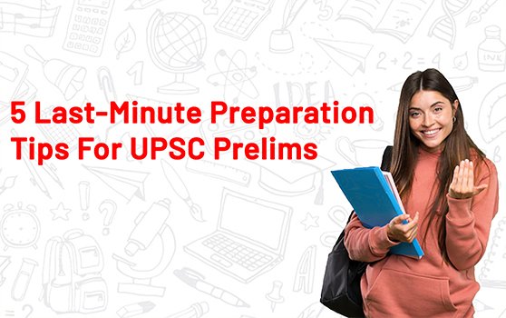 5 Last-minute preparation tips for UPSC Prelims