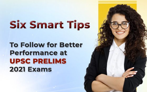 Six Smart Tips To Follow for Better Performance at UPSC Prelims 2021 Exams