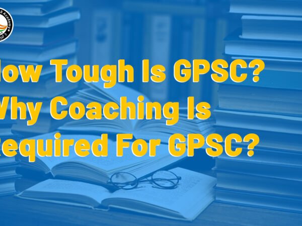 How Tough Is GPSC? Why Coaching Is Required For GPSC?