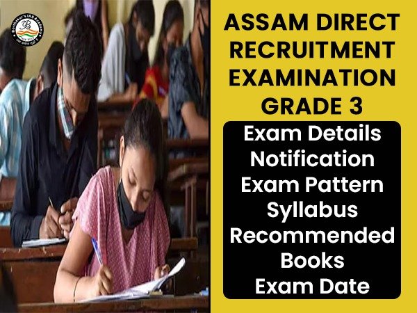 Assam Direct Recruitment Examination Grade 3 – Exam Details, Notification, Exam Pattern, Syllabus, Recommended Books, Exam Date 