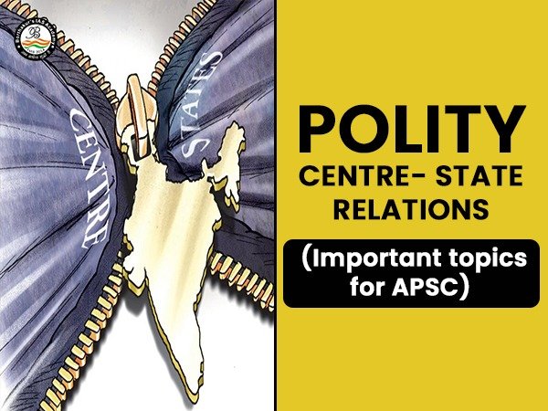 POLITY: Centre- state relations (Important topic for APSC) 