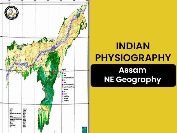 Indian Physiography: Assam and Northeast Geography