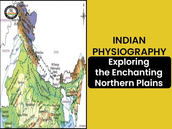 Indian Physiography: Exploring the Enchanting Northern Plains
