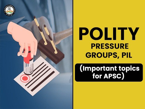 POLITY: Pressure Groups, PIL ( Important topics for APSC)