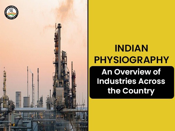 Indian Physiography: An Overview of Industries Across the Country