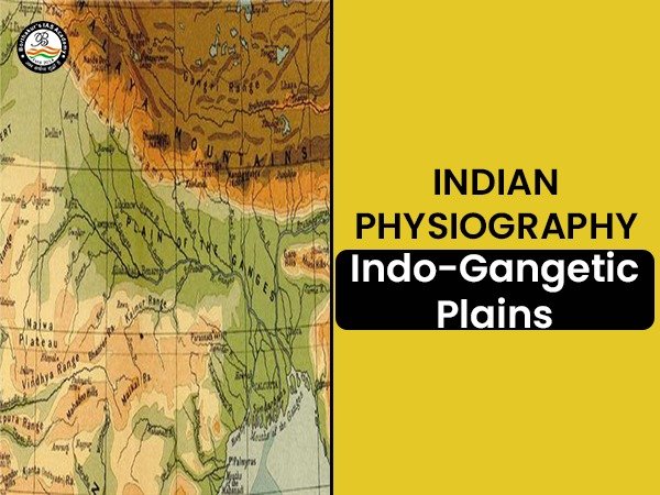 Indian Physiography: Indo-Gangetic Plains