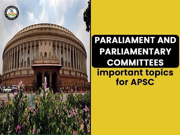 Paraliament and Parliamentary Committees( Important for APSC)